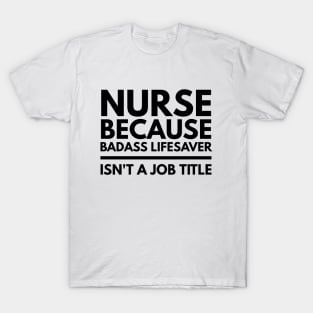 Nurse Because Badass Lifesaver Isn't A Job Title T-Shirt